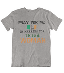 Mens t shirts Pray for me I'm married to a Irish woman - oldprophet.com